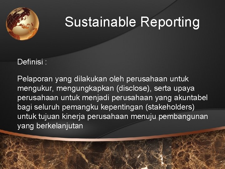 Sustainable Reporting Definisi : Pelaporan yang dilakukan oleh perusahaan untuk mengukur, mengungkapkan (disclose), serta