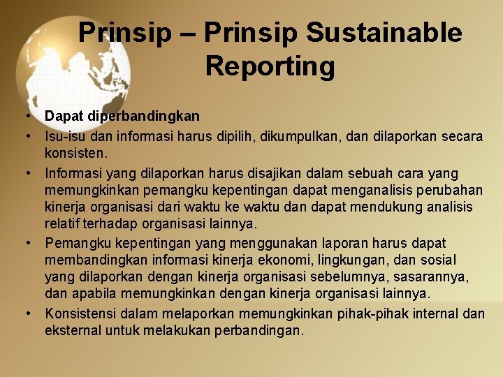 Prinsip – Prinsip Sustainable Reporting • Dapat diperbandingkan • Isu-isu dan informasi harus dipilih,