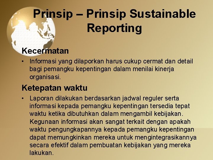 Prinsip – Prinsip Sustainable Reporting Kecermatan • Informasi yang dilaporkan harus cukup cermat dan