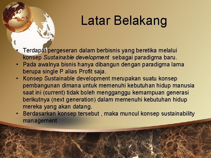 Latar Belakang • Terdapat pergeseran dalam berbisnis yang beretika melalui konsep Sustainable development sebagai