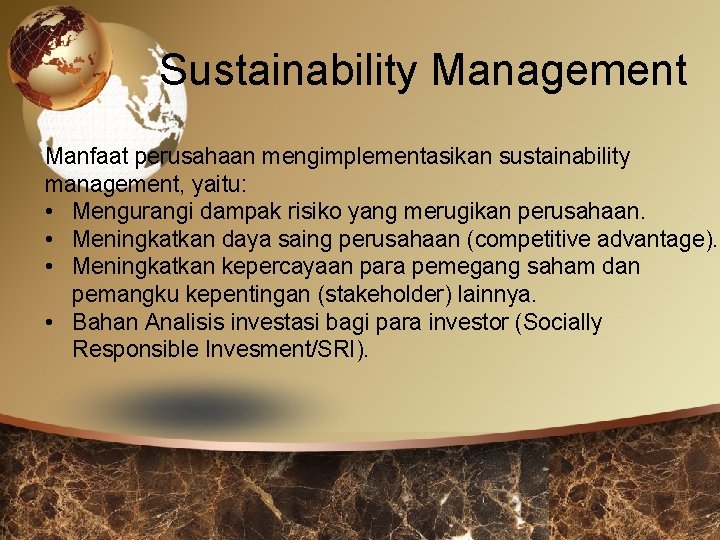 Sustainability Management Manfaat perusahaan mengimplementasikan sustainability management, yaitu: • Mengurangi dampak risiko yang merugikan