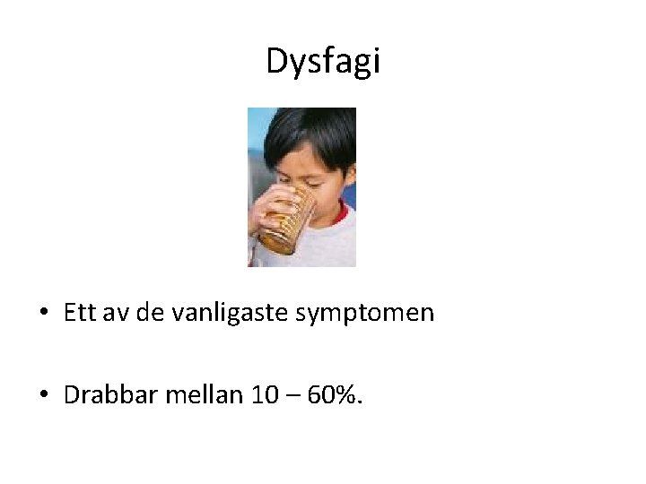 Dysfagi • Ett av de vanligaste symptomen • Drabbar mellan 10 – 60%. 