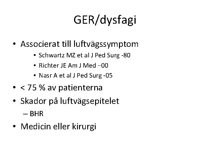 GER/dysfagi • Associerat till luftvägssymptom • Schwartz MZ et al J Ped Surg -80