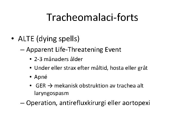 Tracheomalaci-forts • ALTE (dying spells) – Apparent Life-Threatening Event • • 2 -3 månaders