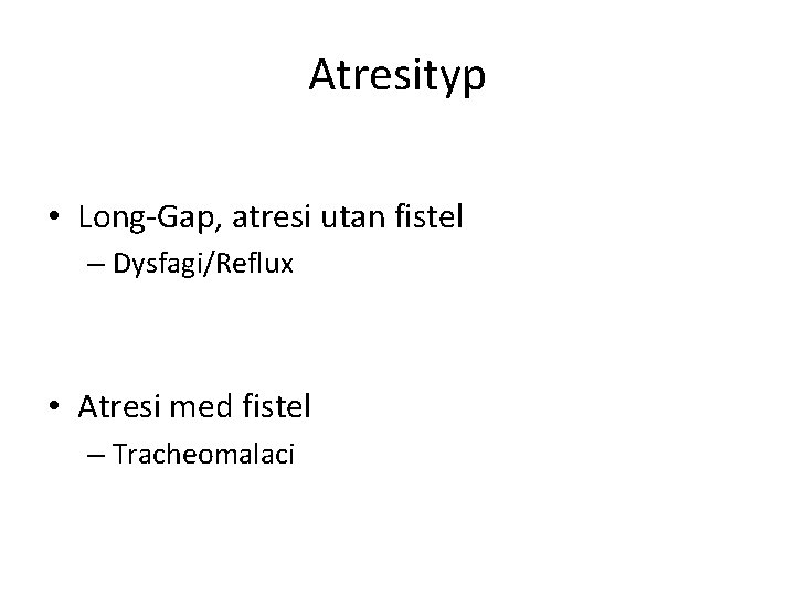 Atresityp • Long-Gap, atresi utan fistel – Dysfagi/Reflux • Atresi med fistel – Tracheomalaci