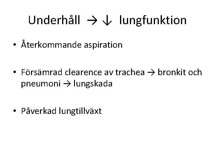 Underhåll → ↓ lungfunktion • Återkommande aspiration • Försämrad clearence av trachea → bronkit