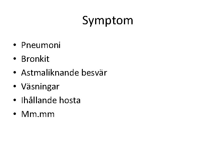 Symptom • • • Pneumoni Bronkit Astmaliknande besvär Väsningar Ihållande hosta Mm. mm 
