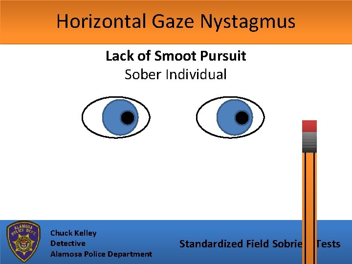 Horizontal Gaze Nystagmus Lack of Smoot Pursuit Sober Individual Chuck Kelley Detective Alamosa Police