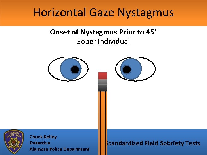 Horizontal Gaze Nystagmus Onset of Nystagmus Prior to 45° Sober Individual Chuck Kelley Detective