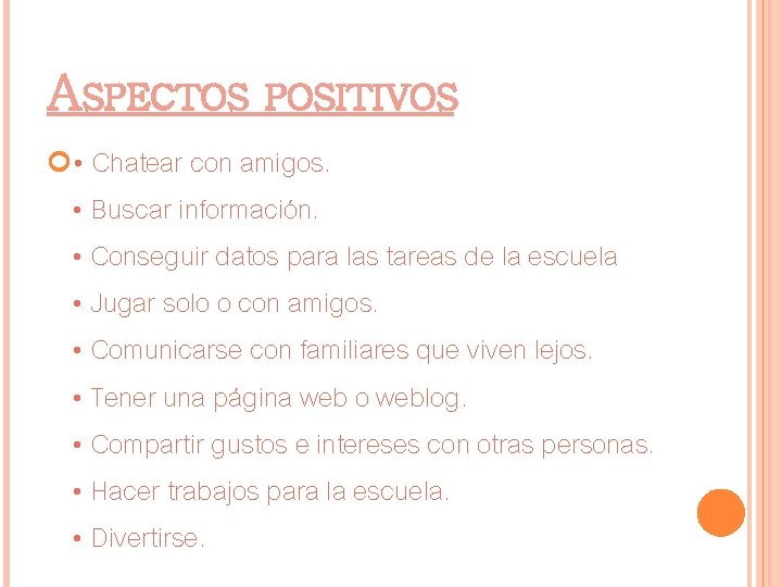 ASPECTOS POSITIVOS • Chatear con amigos. • Buscar información. • Conseguir datos para las