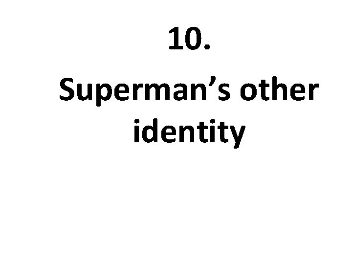 10. Superman’s other identity 