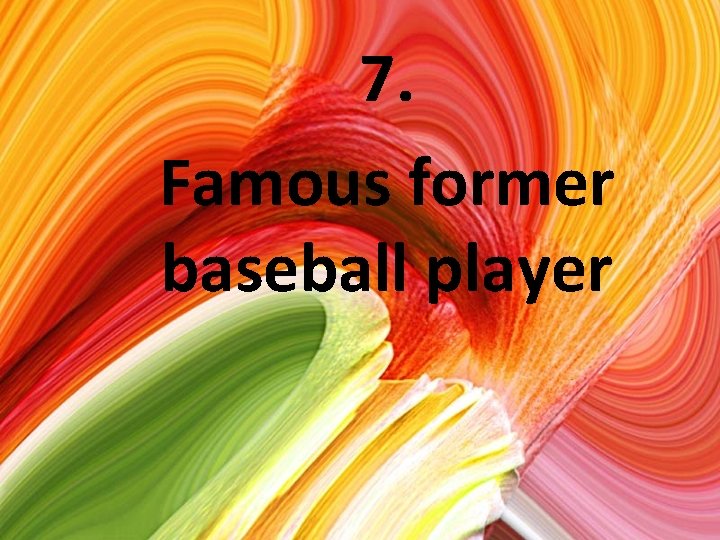 7. Famous former baseball player 