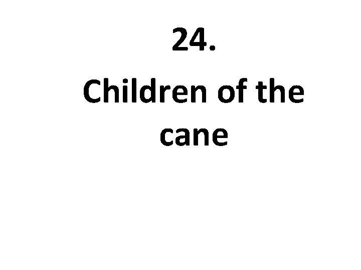 24. Children of the cane 