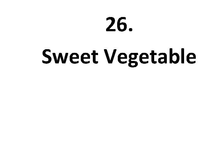26. Sweet Vegetable 