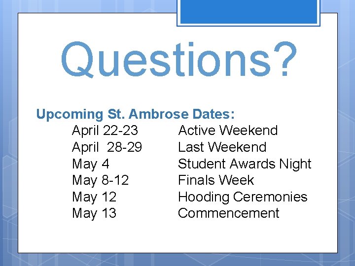 Questions? Upcoming St. Ambrose Dates: April 22 -23 Active Weekend April 28 -29 Last