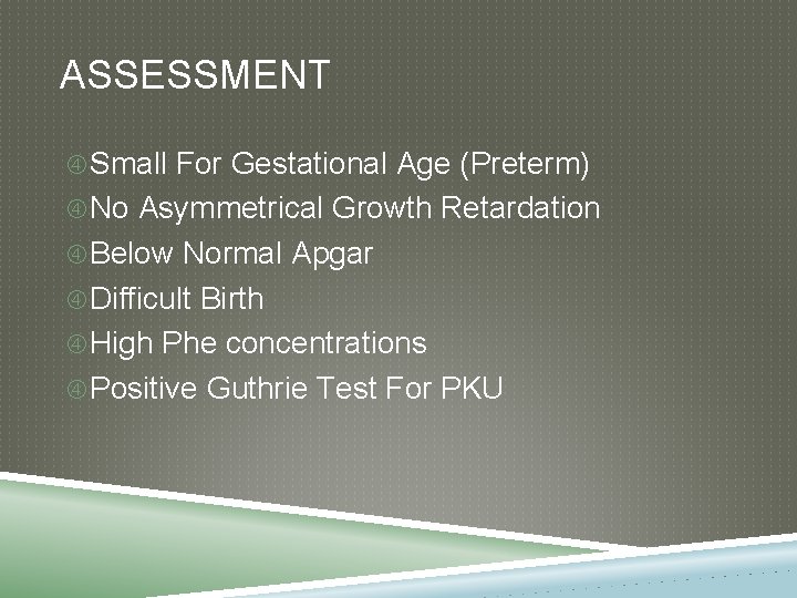 ASSESSMENT Small For Gestational Age (Preterm) No Asymmetrical Growth Retardation Below Normal Apgar Difficult