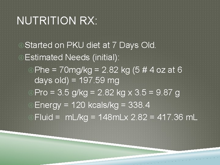 NUTRITION RX: Started on PKU diet at 7 Days Old. Estimated Needs (initial): Phe