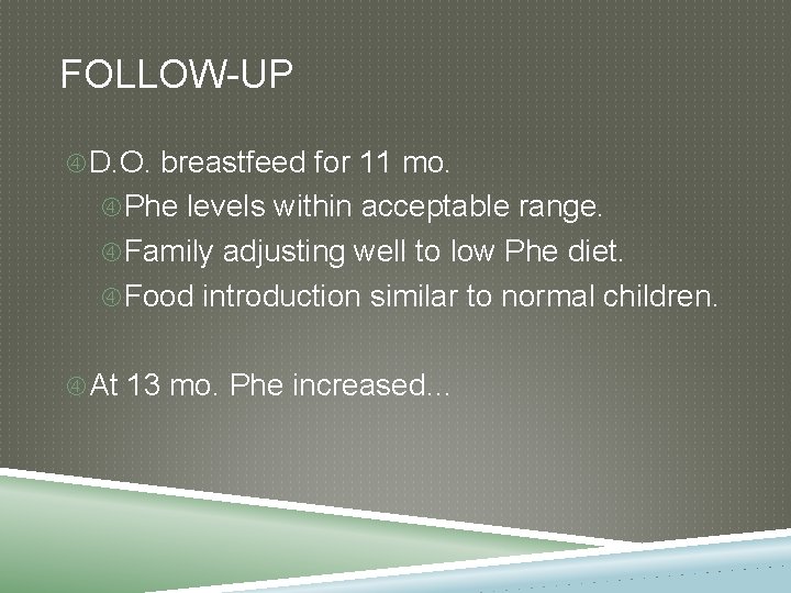FOLLOW-UP D. O. breastfeed for 11 mo. Phe levels within acceptable range. Family adjusting