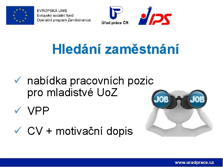 Hledání zaměstnání ü nabídka pracovních pozic pro mladistvé Uo. Z ü VPP ü CV