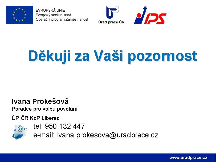 Děkuji za Vaši pozornost Ivana Prokešová Poradce pro volbu povolání ÚP ČR Ko. P