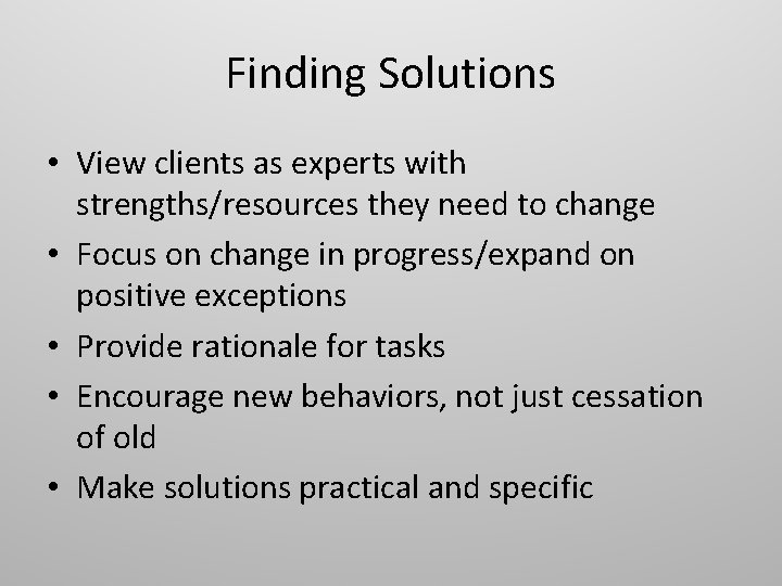 Finding Solutions • View clients as experts with strengths/resources they need to change •