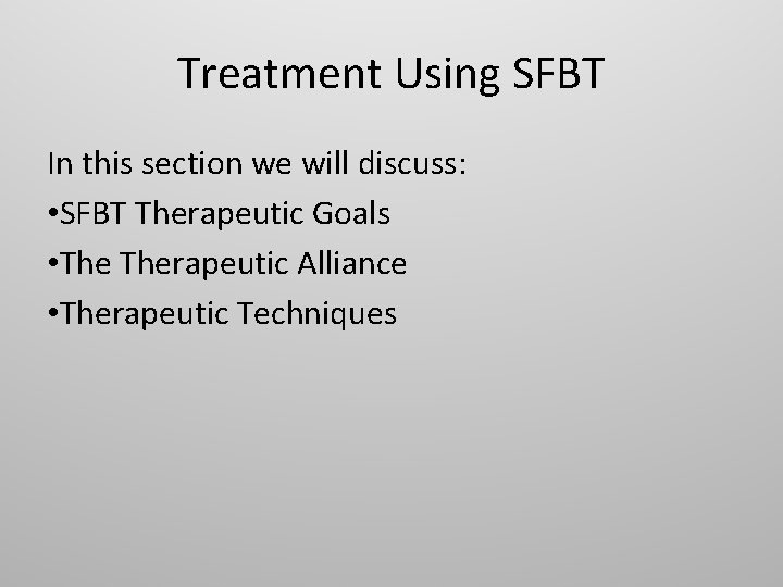 Treatment Using SFBT In this section we will discuss: • SFBT Therapeutic Goals •