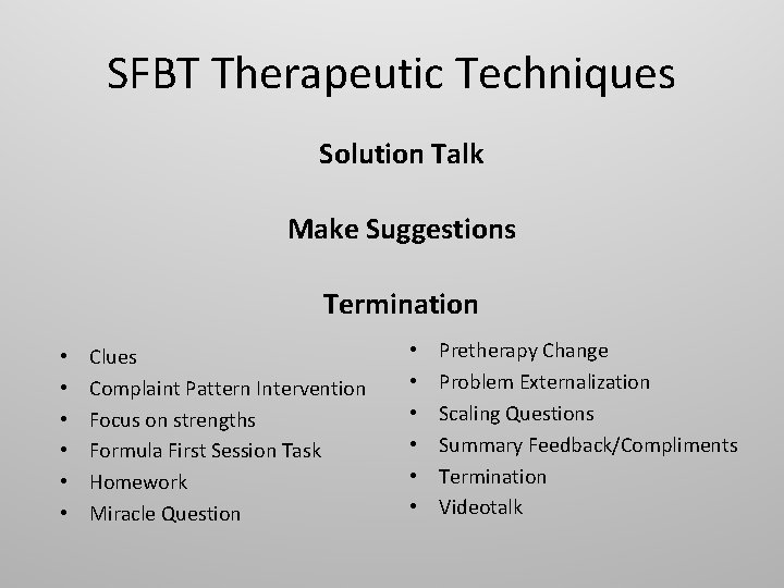 SFBT Therapeutic Techniques Solution Talk Make Suggestions Termination • • • Clues Complaint Pattern