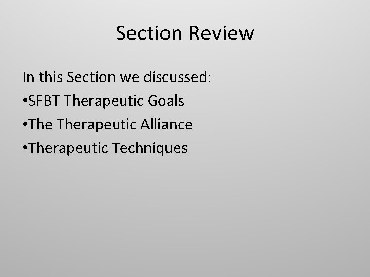 Section Review In this Section we discussed: • SFBT Therapeutic Goals • Therapeutic Alliance