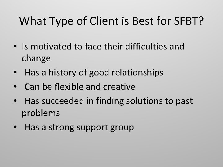 What Type of Client is Best for SFBT? • Is motivated to face their