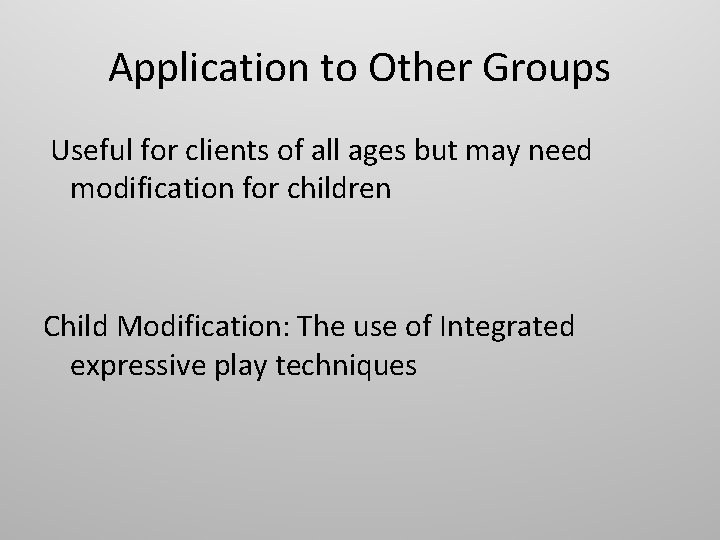 Application to Other Groups Useful for clients of all ages but may need modification