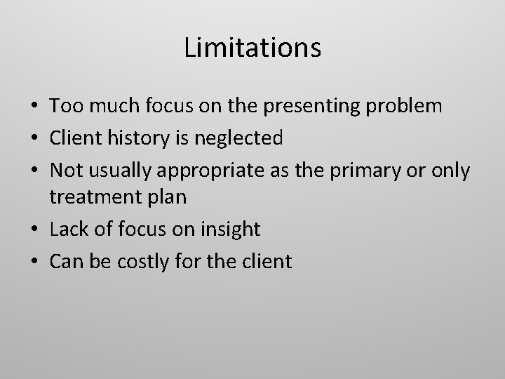 Limitations • Too much focus on the presenting problem • Client history is neglected