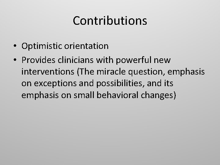 Contributions • Optimistic orientation • Provides clinicians with powerful new interventions (The miracle question,