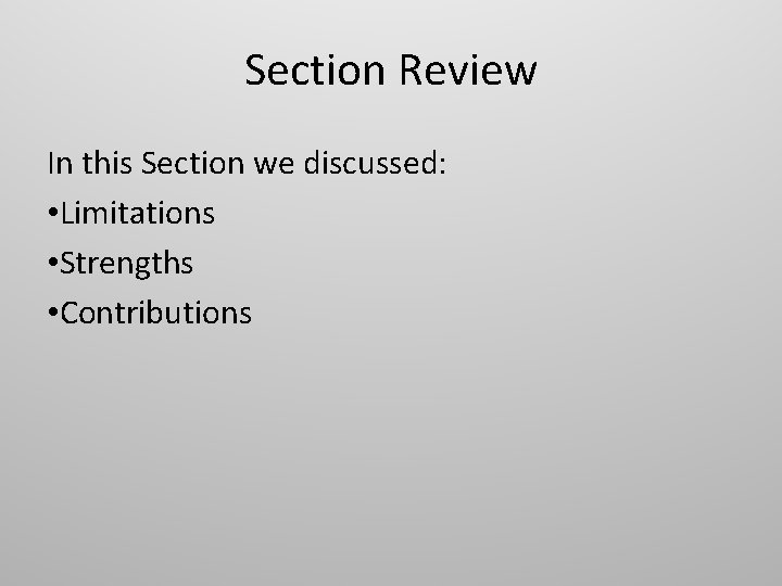 Section Review In this Section we discussed: • Limitations • Strengths • Contributions 