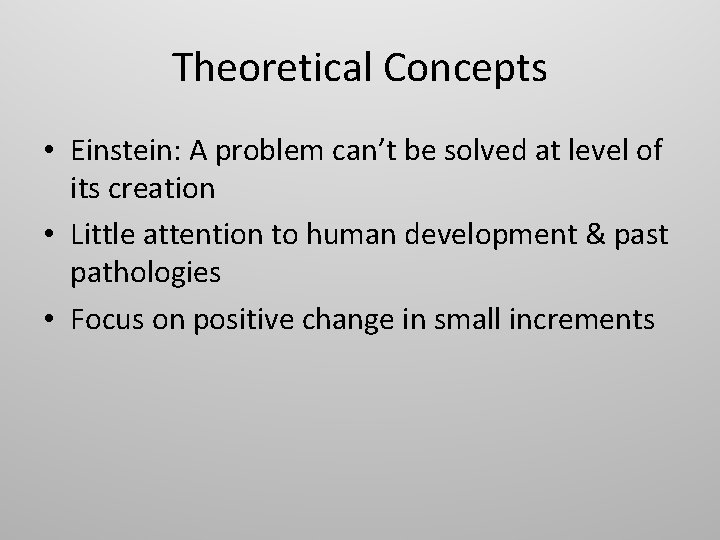 Theoretical Concepts • Einstein: A problem can’t be solved at level of its creation