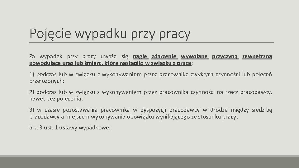 Pojęcie wypadku przy pracy Za wypadek przy pracy uważa się nagłe zdarzenie wywołane przyczyną