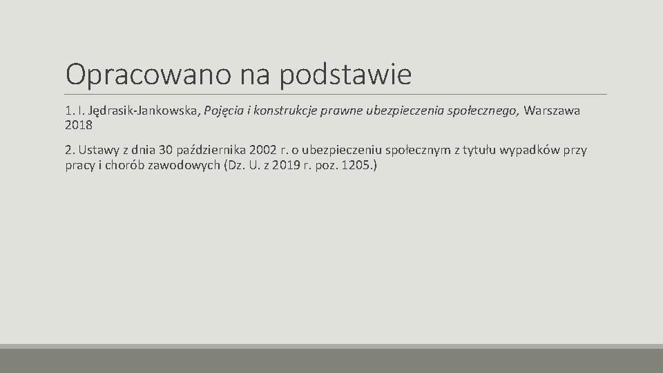 Opracowano na podstawie 1. I. Jędrasik-Jankowska, Pojęcia i konstrukcje prawne ubezpieczenia społecznego, Warszawa 2018