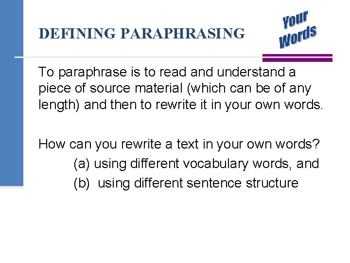 DEFINING PARAPHRASING To paraphrase is to read and understand a piece of source material