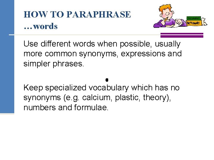 HOW TO PARAPHRASE …words Use different words when possible, usually more common synonyms, expressions