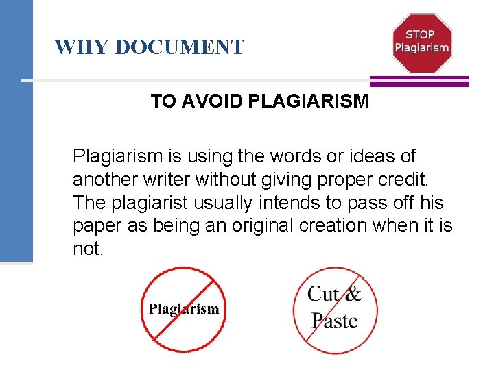 WHY DOCUMENT TO AVOID PLAGIARISM Plagiarism is using the words or ideas of another