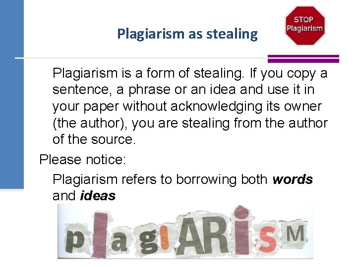 Plagiarism as stealing Plagiarism is a form of stealing. If you copy a sentence,