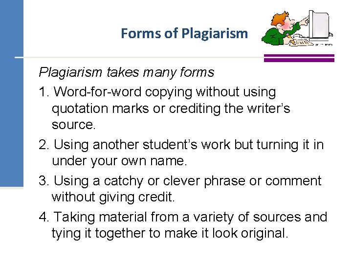 Forms of Plagiarism takes many forms 1. Word-for-word copying without using quotation marks or