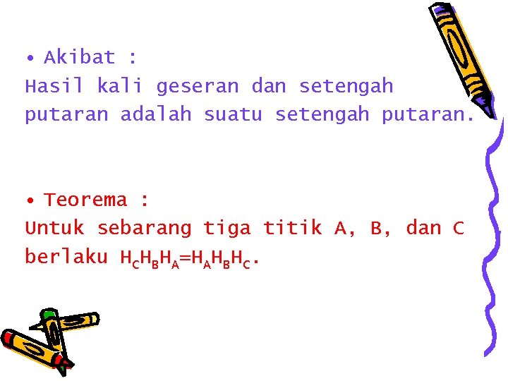 • Akibat : Hasil kali geseran dan setengah putaran adalah suatu setengah putaran. • Akibat : Hasil kali geseran dan setengah putaran adalah suatu setengah putaran.