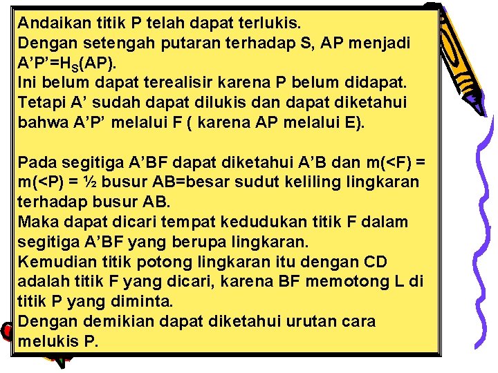 Andaikan titik P telah dapat terlukis. Dengan setengah putaran terhadap S, AP menjadi A’P’=HS(AP). Andaikan titik P telah dapat terlukis. Dengan setengah putaran terhadap S, AP menjadi A’P’=HS(AP).