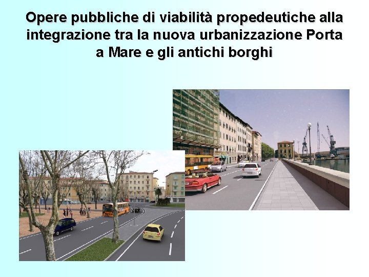 Opere pubbliche di viabilità propedeutiche alla integrazione tra la nuova urbanizzazione Porta a Mare