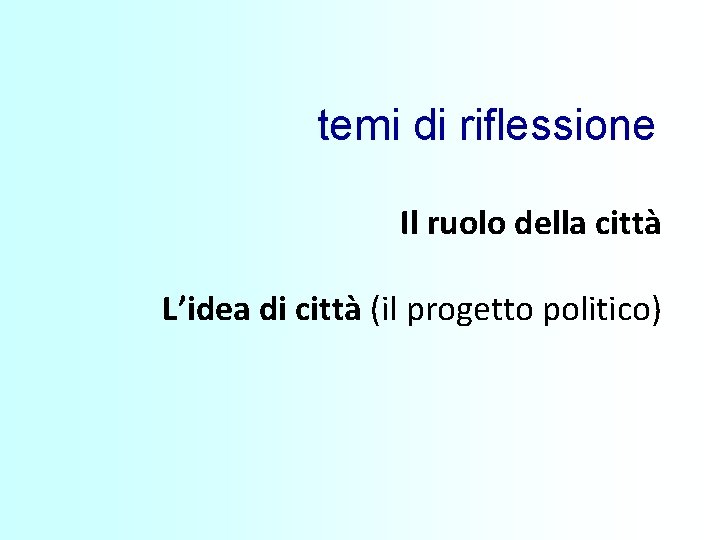 temi di riflessione Il ruolo della città L’idea di città (il progetto politico) 