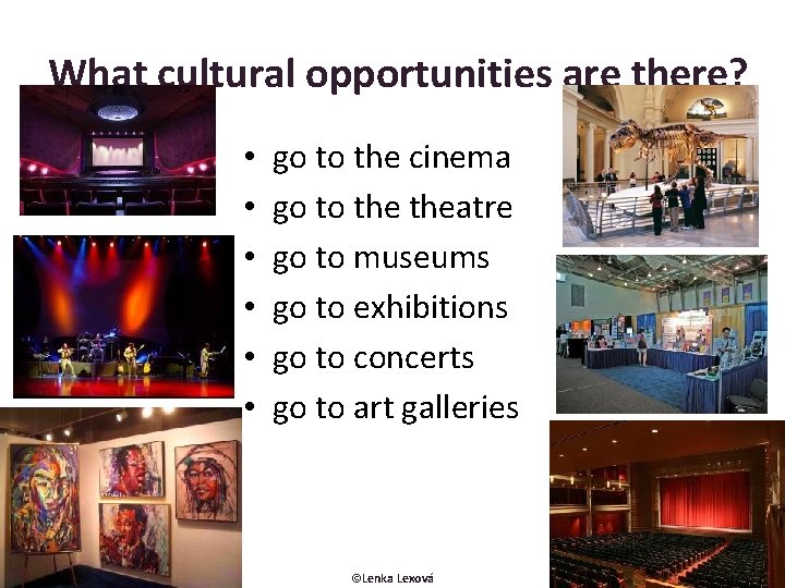 What cultural opportunities are there? • • • go to the cinema go to