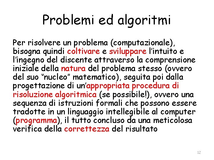 Problemi ed algoritmi Per risolvere un problema (computazionale), bisogna quindi coltivare e sviluppare l’intuito