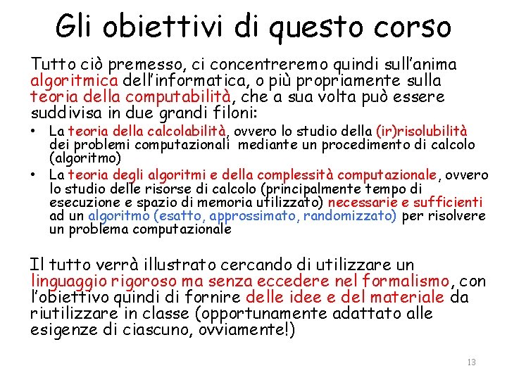 Gli obiettivi di questo corso Tutto ciò premesso, ci concentreremo quindi sull’anima algoritmica dell’informatica,