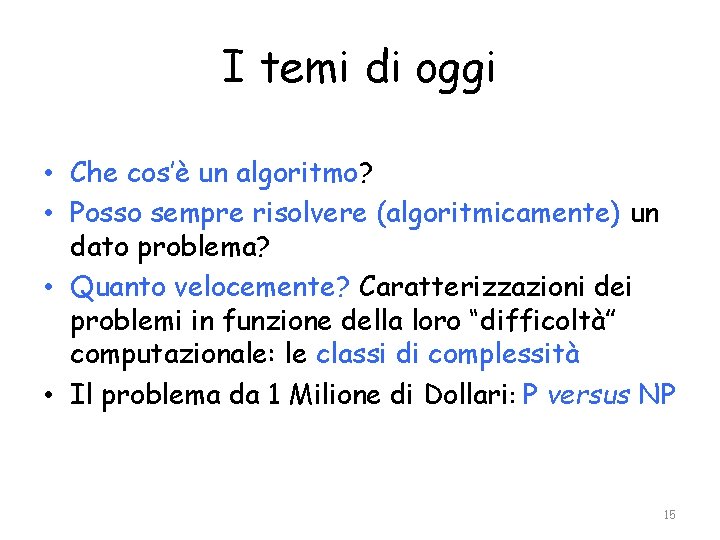I temi di oggi • Che cos’è un algoritmo? • Posso sempre risolvere (algoritmicamente)