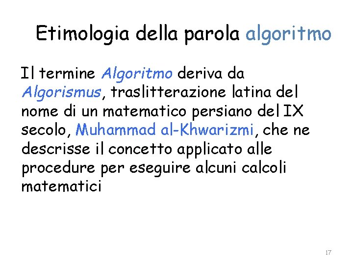 Etimologia della parola algoritmo Il termine Algoritmo deriva da Algorismus, traslitterazione latina del nome
